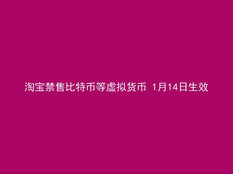 淘宝禁售比特币等虚拟货币 1月14日生效