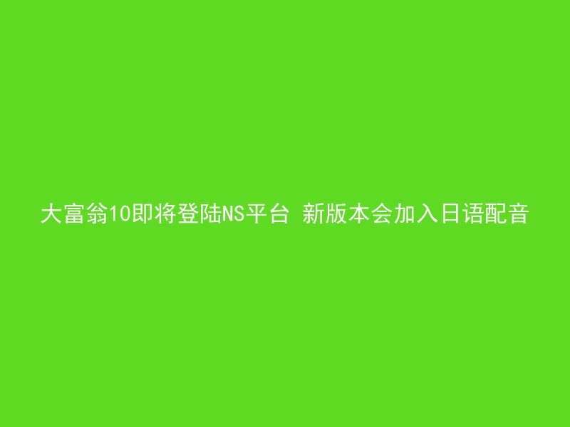 大富翁10即将登陆NS平台 新版本会加入日语配音