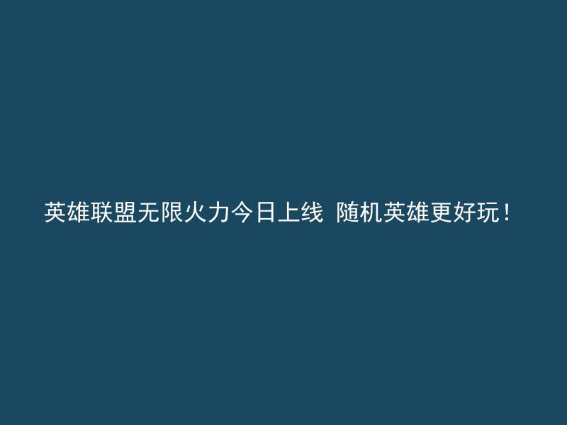 英雄联盟无限火力今日上线 随机英雄更好玩！