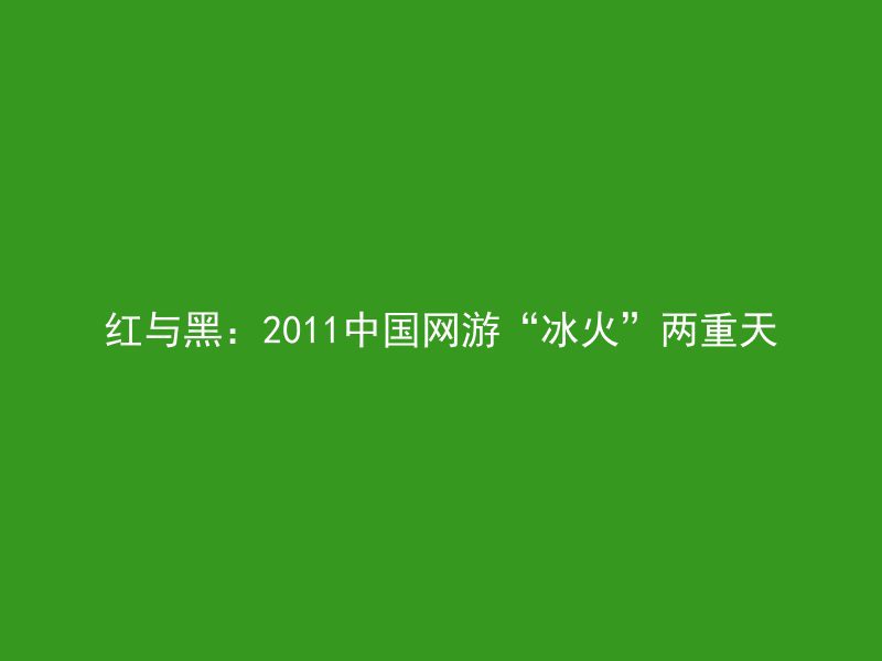 红与黑：2011中国网游“冰火”两重天