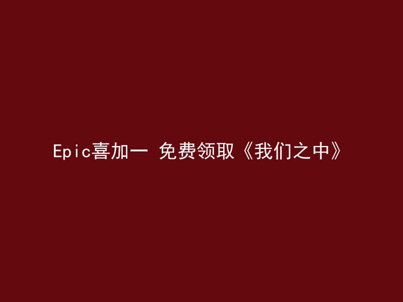 Epic喜加一 免费领取《我们之中》