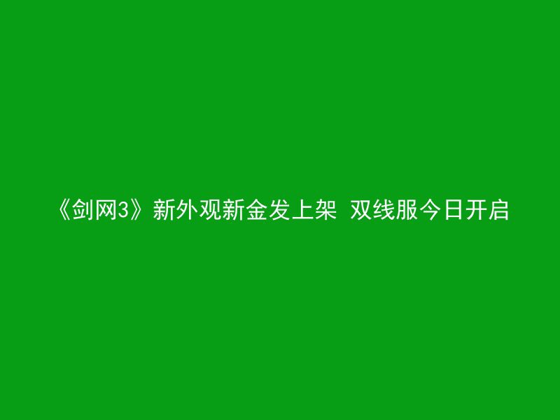 《剑网3》新外观新金发上架 双线服今日开启