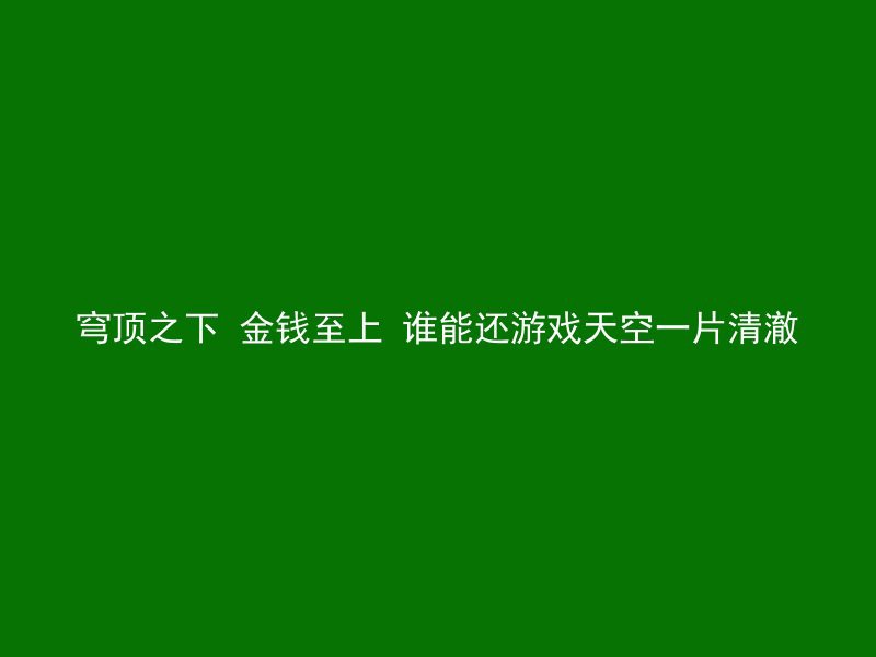 穹顶之下 金钱至上 谁能还游戏天空一片清澈