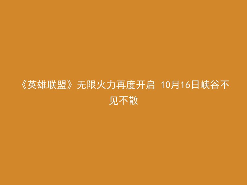 《英雄联盟》无限火力再度开启 10月16日峡谷不见不散