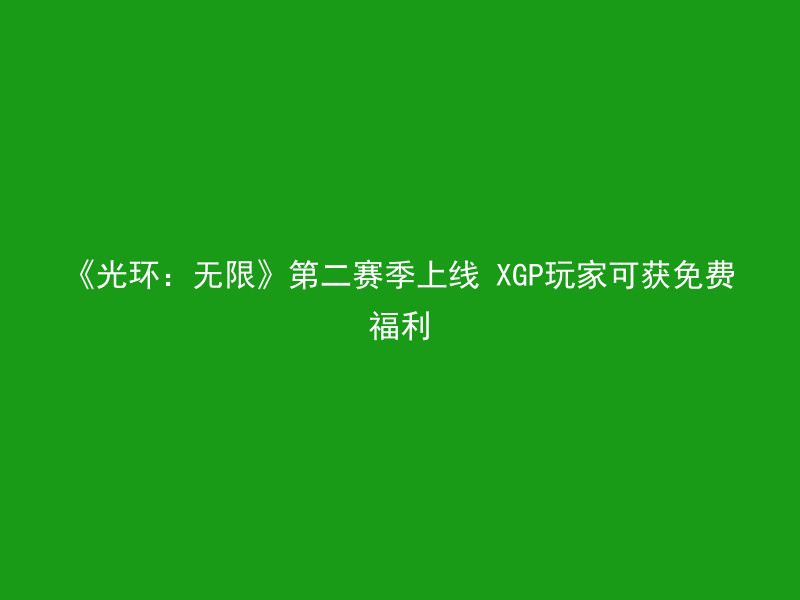 《光环：无限》第二赛季上线 XGP玩家可获免费福利