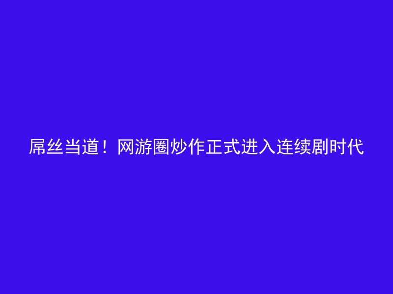 屌丝当道！网游圈炒作正式进入连续剧时代