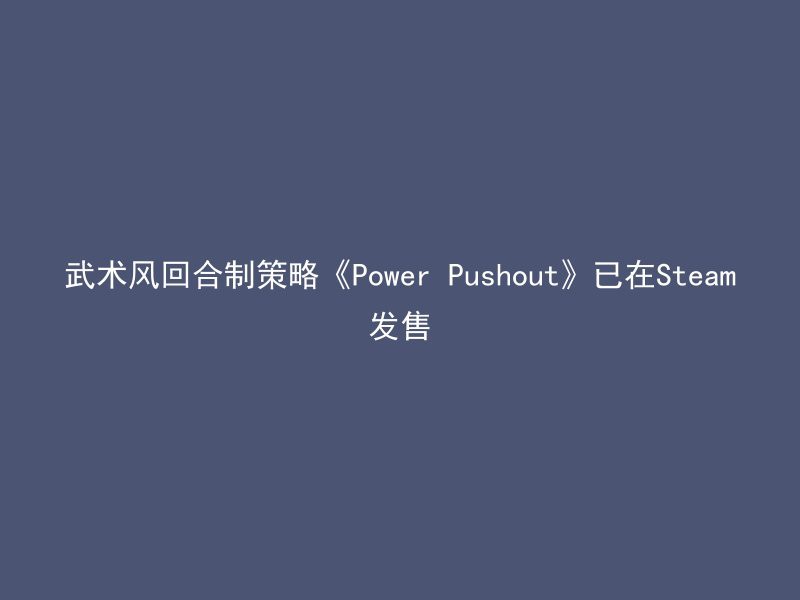 武术风回合制策略《Power Pushout》已在Steam发售