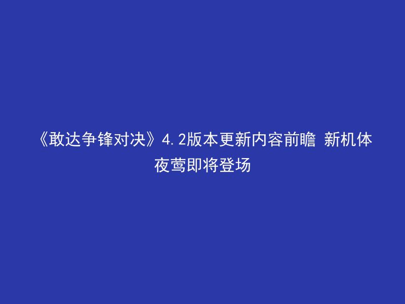 《敢达争锋对决》4.2版本更新内容前瞻 新机体夜莺即将登场