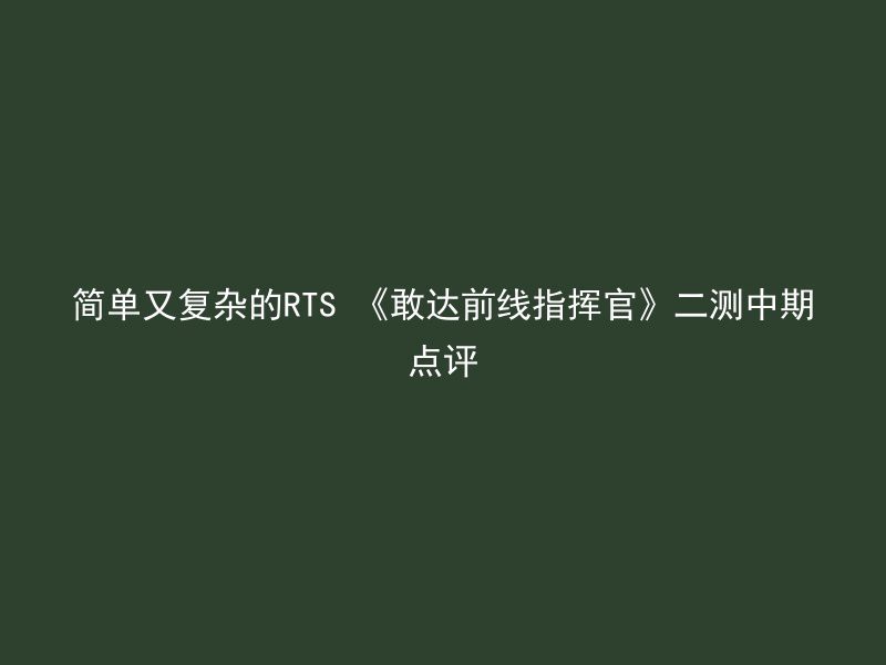 简单又复杂的RTS 《敢达前线指挥官》二测中期点评