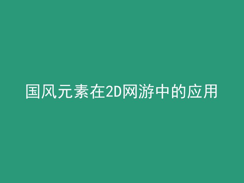 国风元素在2D网游中的应用