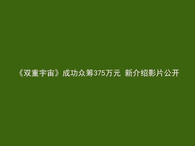 《双重宇宙》成功众筹375万元 新介绍影片公开