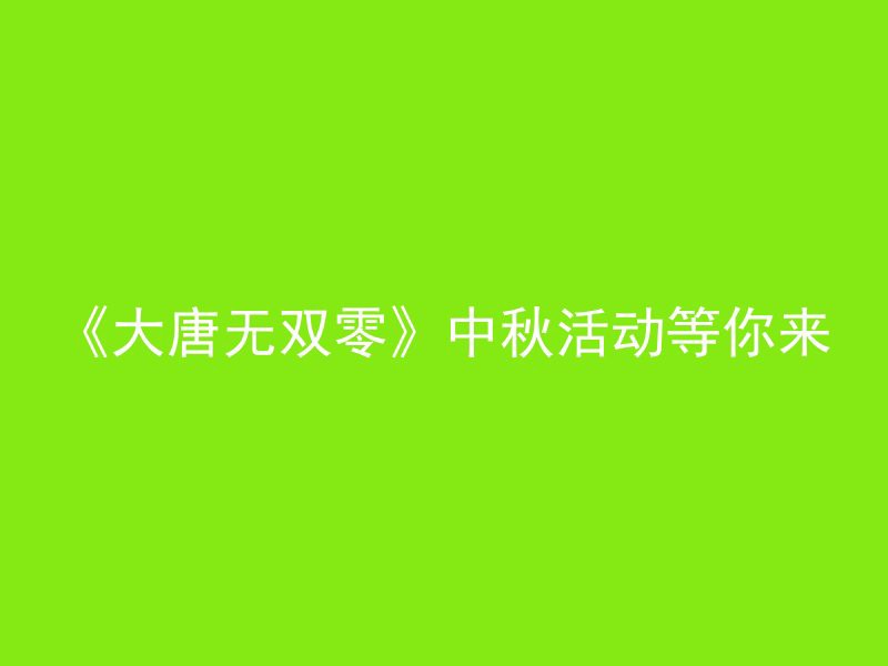 《大唐无双零》中秋活动等你来