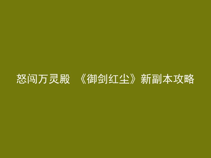 怒闯万灵殿 《御剑红尘》新副本攻略