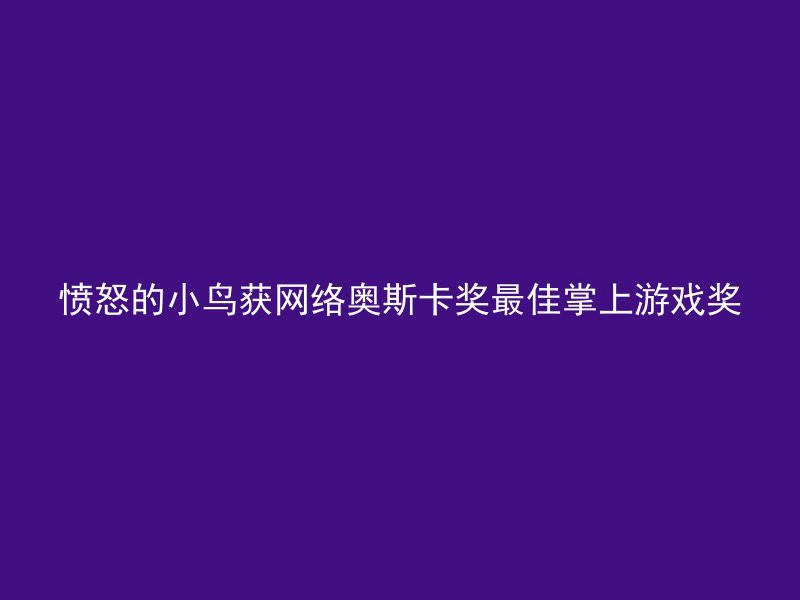 愤怒的小鸟获网络奥斯卡奖最佳掌上游戏奖