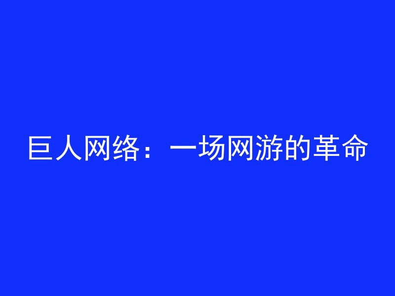 巨人网络：一场网游的革命