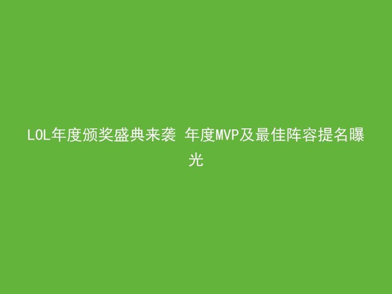 LOL年度颁奖盛典来袭 年度MVP及最佳阵容提名曝光