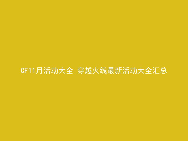 CF11月活动大全 穿越火线最新活动大全汇总