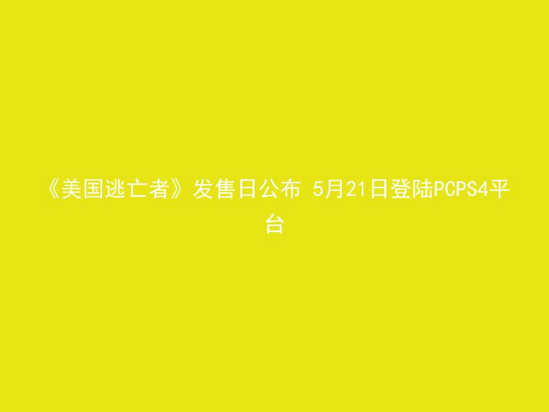 《美国逃亡者》发售日公布 5月21日登陆PCPS4平台