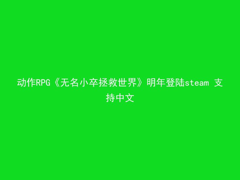 动作RPG《无名小卒拯救世界》明年登陆steam 支持中文