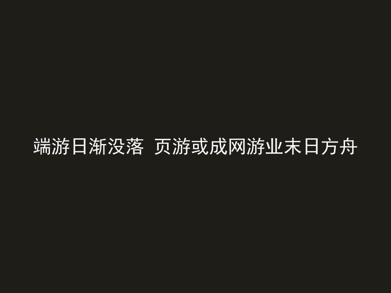 端游日渐没落 页游或成网游业末日方舟