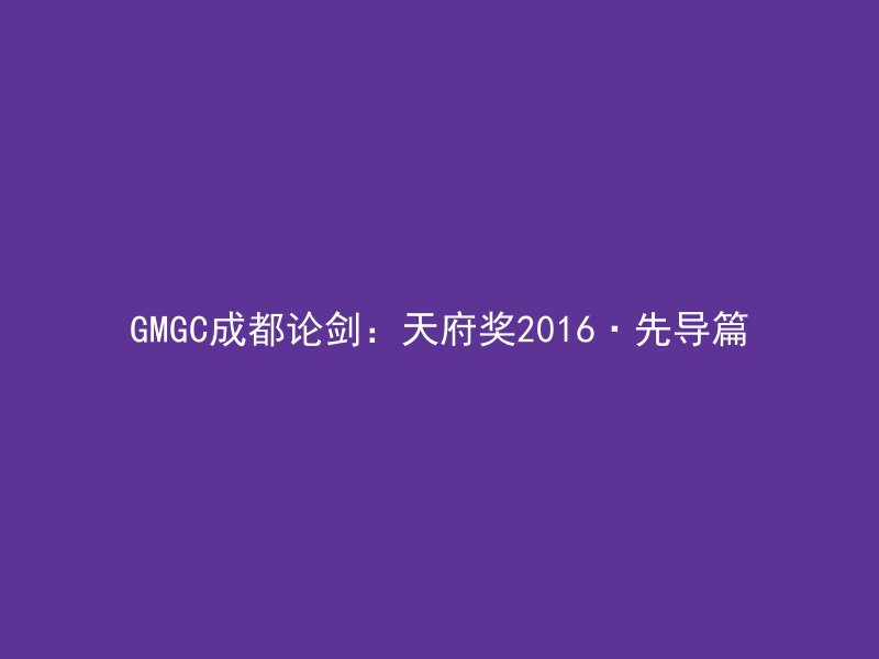 GMGC成都论剑：天府奖2016·先导篇