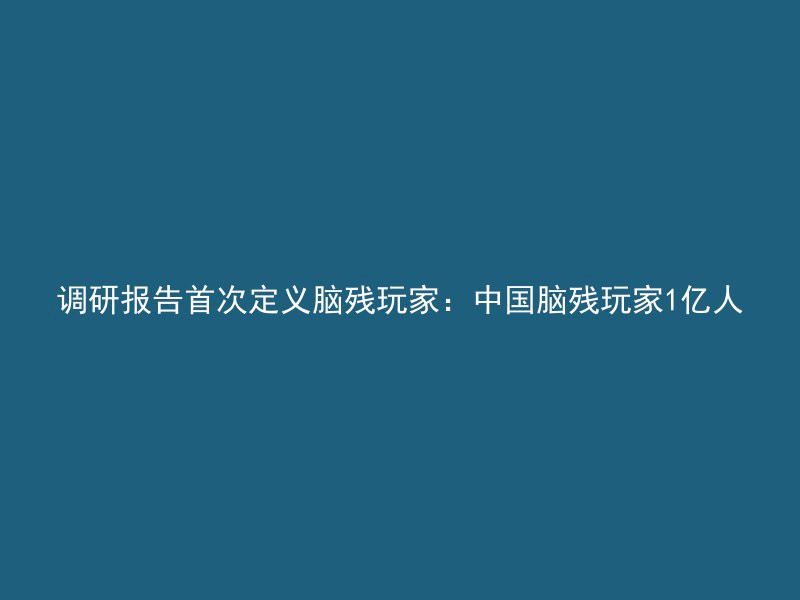 调研报告首次定义脑残玩家：中国脑残玩家1亿人