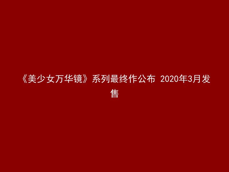 《美少女万华镜》系列最终作公布 2020年3月发售