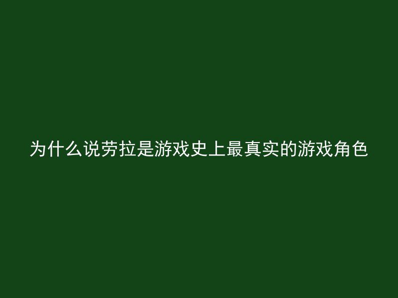 为什么说劳拉是游戏史上最真实的游戏角色