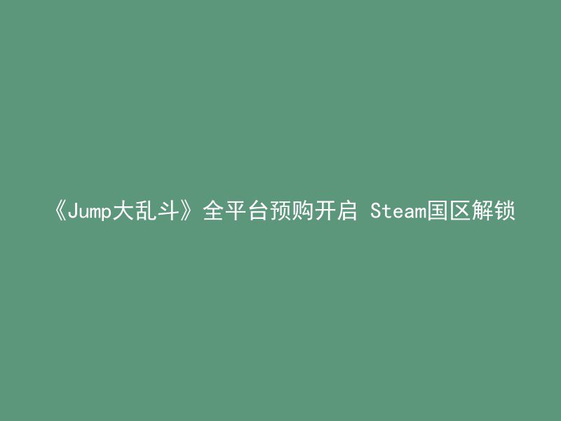 《Jump大乱斗》全平台预购开启 Steam国区解锁