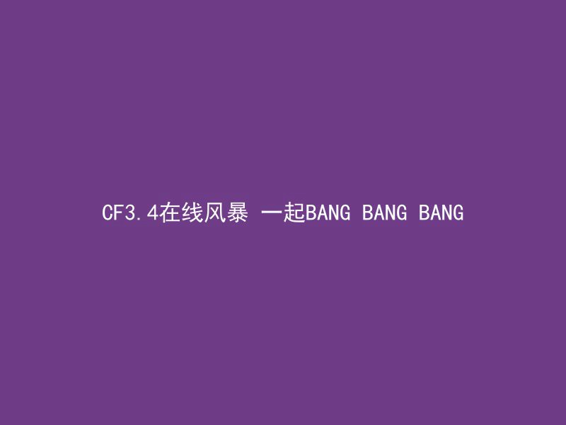 CF3.4在线风暴 一起BANG BANG BANG