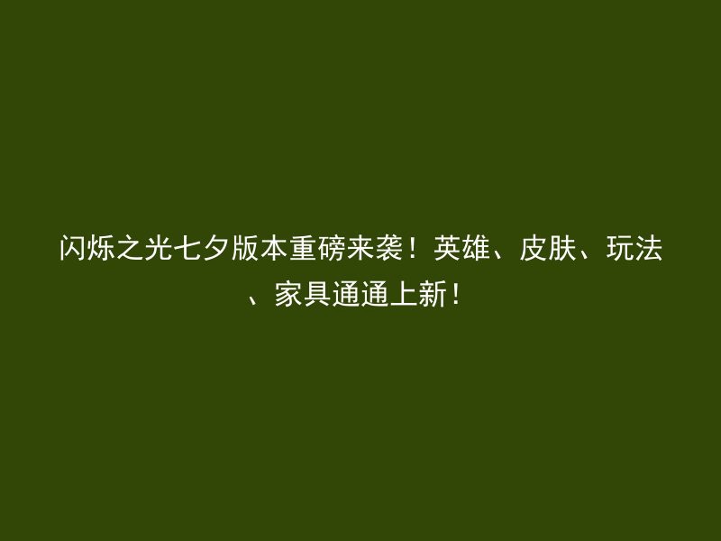 闪烁之光七夕版本重磅来袭！英雄、皮肤、玩法、家具通通上新！