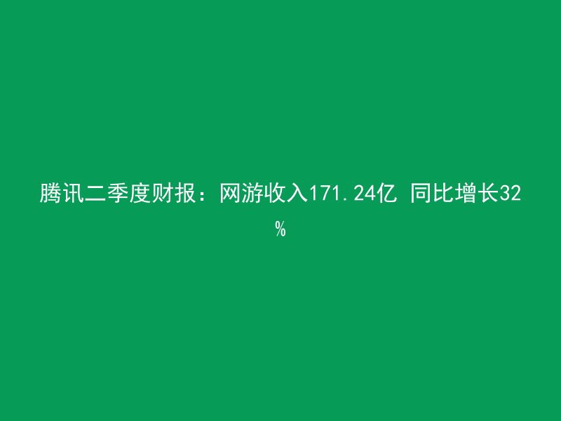 腾讯二季度财报：网游收入171.24亿 同比增长32%