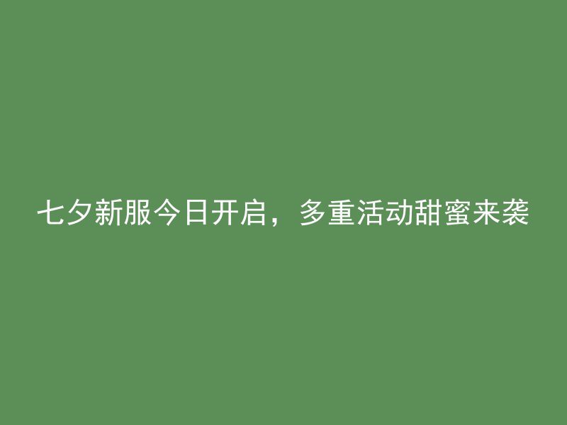 七夕新服今日开启，多重活动甜蜜来袭