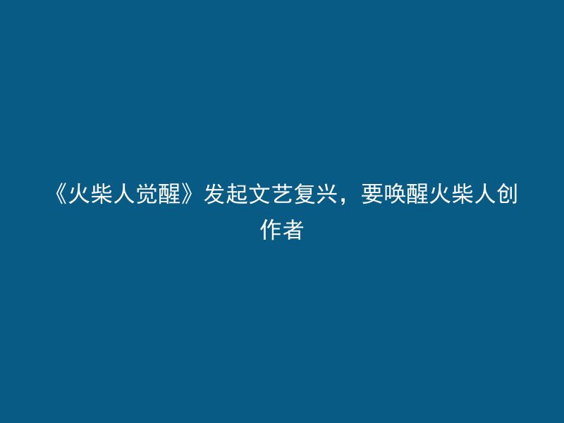 《火柴人觉醒》发起文艺复兴，要唤醒火柴人创作者