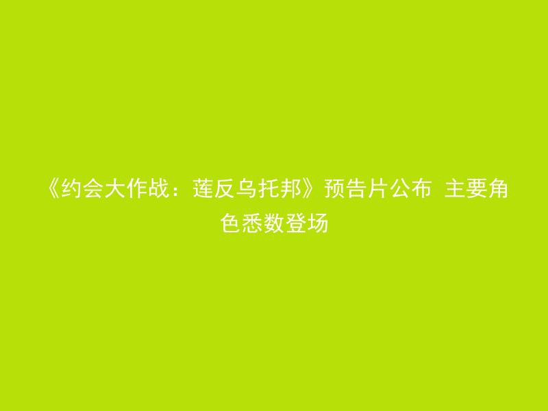 《约会大作战：莲反乌托邦》预告片公布 主要角色悉数登场