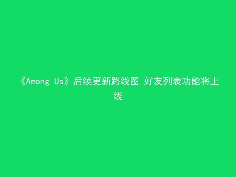 《Among Us》后续更新路线图 好友列表功能将上线