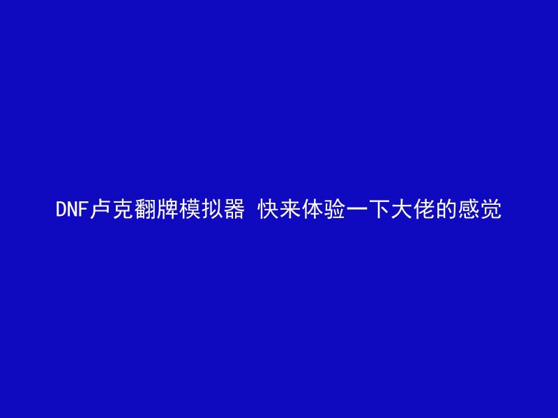 DNF卢克翻牌模拟器 快来体验一下大佬的感觉