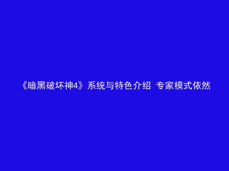 《暗黑破坏神4》系统与特色介绍 专家模式依然