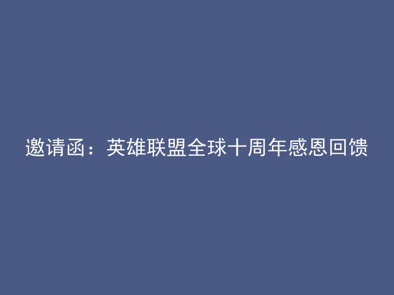 邀请函：英雄联盟全球十周年感恩回馈