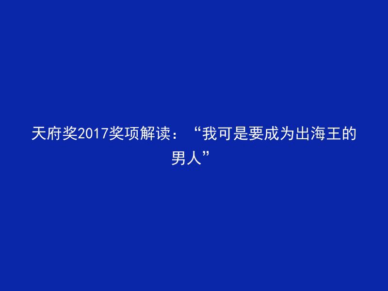 天府奖2017奖项解读：“我可是要成为出海王的男人”