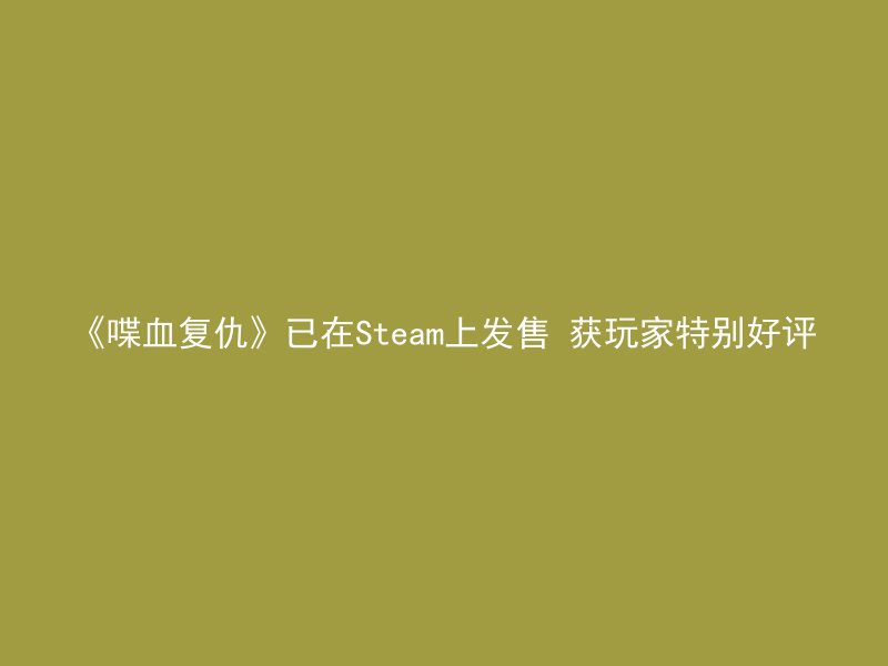 《喋血复仇》已在Steam上发售 获玩家特别好评