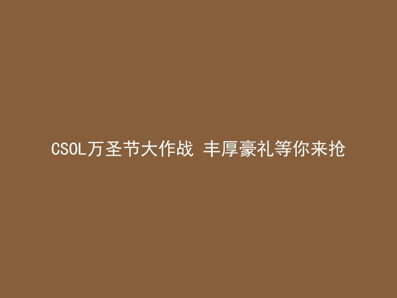 CSOL万圣节大作战 丰厚豪礼等你来抢