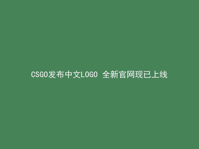 CSGO发布中文LOGO 全新官网现已上线