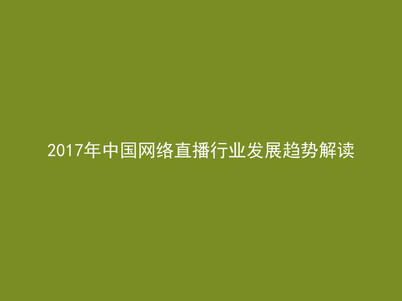 2017年中国网络直播行业发展趋势解读