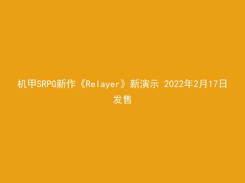 机甲SRPG新作《Relayer》新演示 2022年2月17日发售