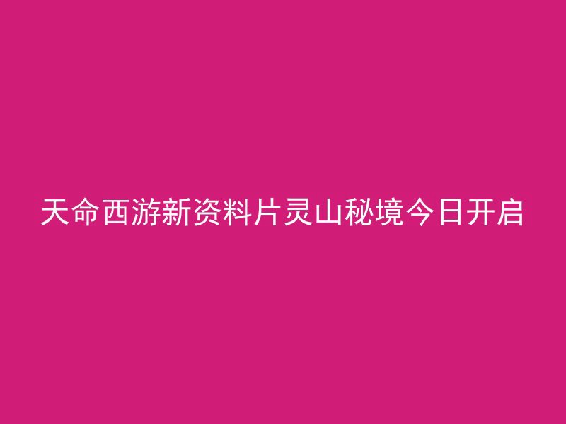 天命西游新资料片灵山秘境今日开启