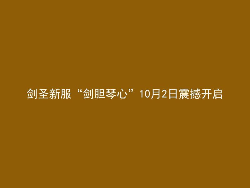 剑圣新服“剑胆琴心”10月2日震撼开启