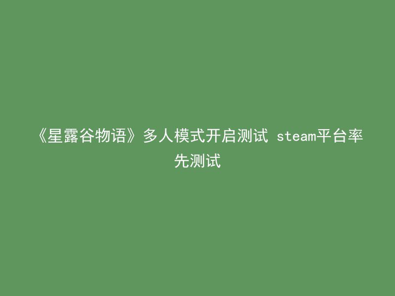 《星露谷物语》多人模式开启测试 steam平台率先测试