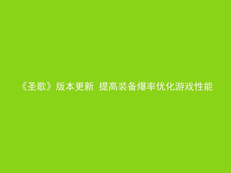 《圣歌》版本更新 提高装备爆率优化游戏性能