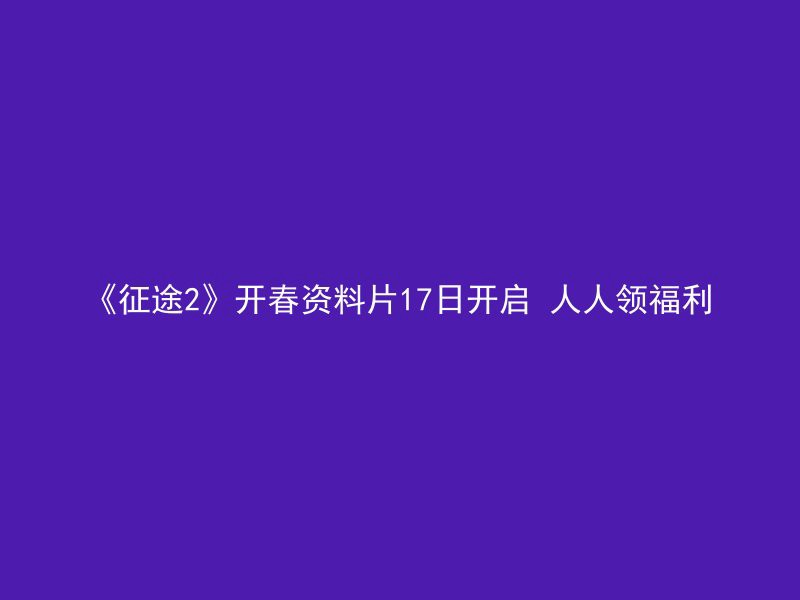 《征途2》开春资料片17日开启 人人领福利